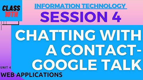 Session 4 : Chatting with a contact - Google Talk | Information Technology 402 Class 10th