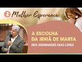 A escolha da irmã de Marta | Pr Hernandes Dias Lopes | Mulher Esperança