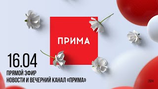 Вечерний канал «Прима» — 16.04.2024