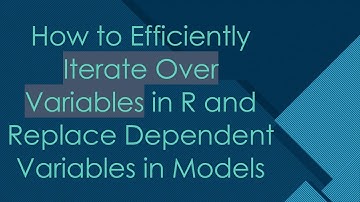 How to Efficiently Iterate Over Variables in R and Replace Dependent Variables in Models