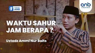Open Mic ANB: Waktu Sahur Jam Berapa ? | Ustadz Ammi Nur Baits