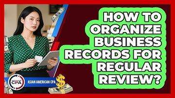 How To Organize Business Records For Regular Review?