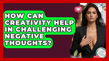 How Can Creativity Help In Challenging Negative Thoughts? - Inside Body Image
