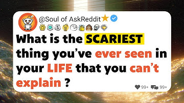 What is the scariest thing you’ve ever seen in your life that you can’t explain ?