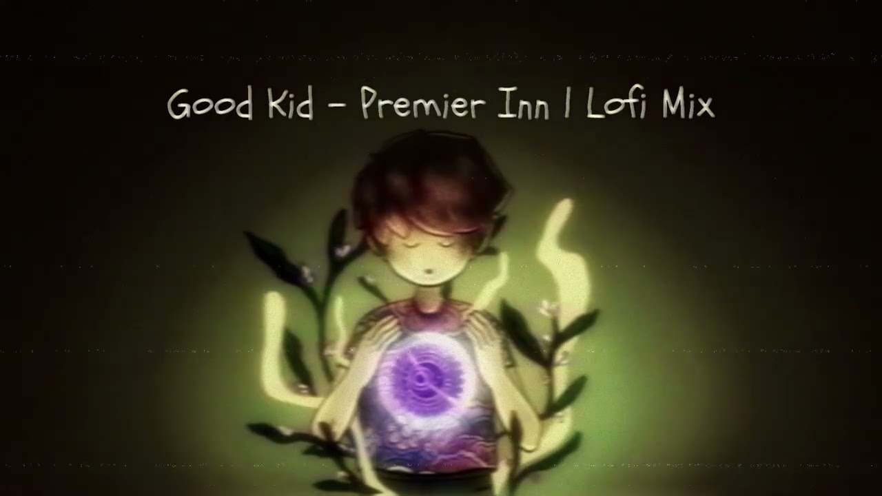 good kid - premier inn | lofi mix