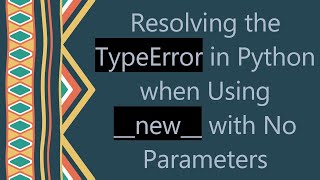 Resolving the TypeError in Python when Using __new__ with No Parameters