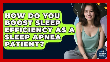 How Do You Boost Sleep Efficiency As A Sleep Apnea Patient? - Sleep Apnea Support Network