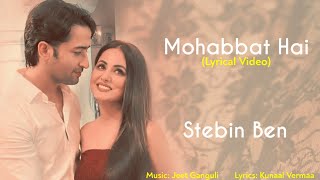 Mohabbat Hai Full Song Lyrics | Stebin Ben | Jeet Ganguli | Kunaal Vermaa | Heena, Shaheer