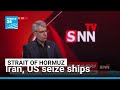 Strait of Hormuz: Iran, US seize ships • FRANCE 24 English