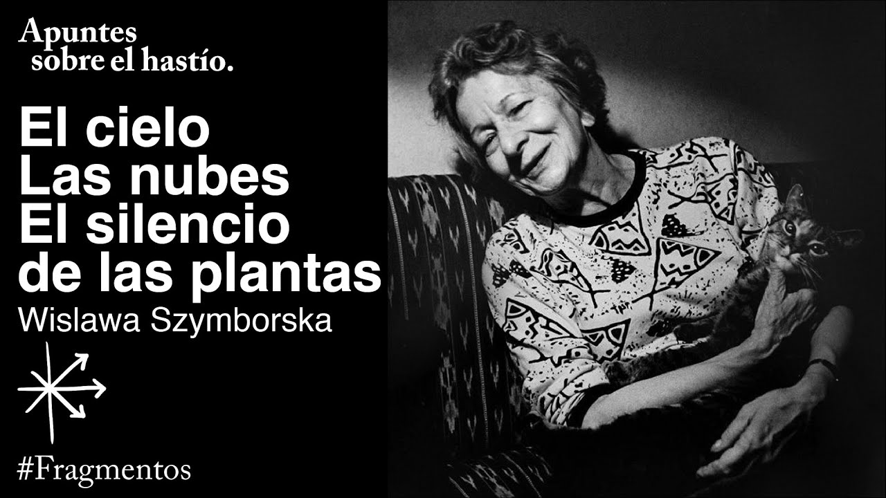 Fragmentos: Las nubes, El cielo y El silencio de las plantas, Wislawa  Szymborska. 