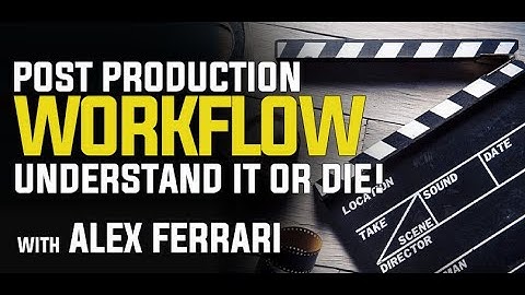 Post Production Workflow - Understand it or DIE!
