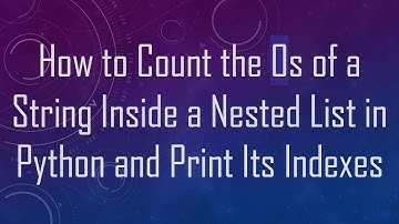 How to Count the 0s of a String Inside a Nested List in Python and Print Its Indexes