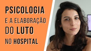 Psicologia Hospitalar: como lidar com o luto e os rituais de despedida