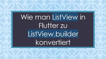 Wie man ListView in Flutter zu ListView.builder konvertiert