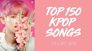 Top 150 Kpop Songs (Short Ver)