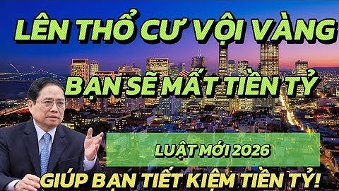 ĐỪNG GẤP GÁP NỘP TIỀN LÊN THỔ CƯ! CHỜ LUẬT ĐẤT ĐAI MỚI 2026 CÓ HIỆU LỰC SẼ TIẾT KIỆM RẤT NHIỀU TIỀN