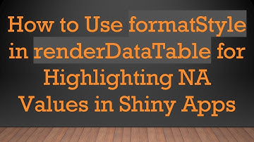 How to Use formatStyle in renderDataTable for Highlighting NA Values in Shiny Apps