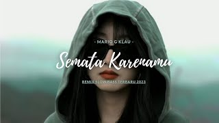 Dj Populer Terbaru !!! Semata Karenamu - Mario G Klau || Remix Slow Bass 2023