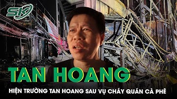 Cận cảnh: Hiện trường tan hoang sau vụ cháy quán cà phê khiến 11 người thi.ệt mạ.ng | SKĐS