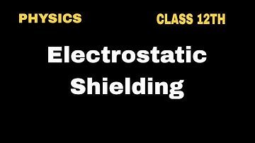 Electrostatic Shielding | Electrostatic Potential And Capacitance | Class 12th Physics | Ncert