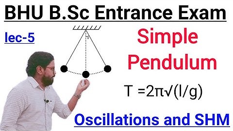 BHU B.Sc Entrance Exam-maths/Bio|Oscillations and SHM|Simple Pendulum|Time period of simple pendulum