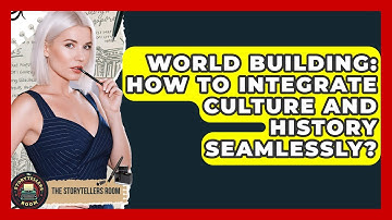 World Building: How To Integrate Culture And History Seamlessly? - The Storytellers Room