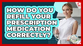 How Do You Refill Your Prescription Medication Correctly? - The Health Brief