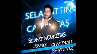 Selahattin Can Öztaş -  Civatamı Sandınız REMİX