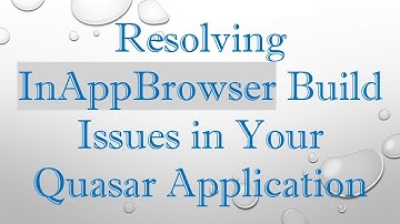 Resolving InAppBrowser Build Issues in Your Quasar Application