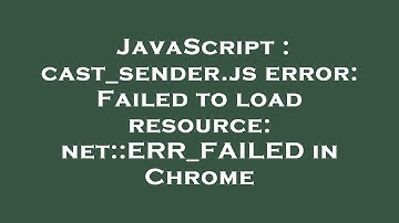 JavaScript : cast_sender.js error: Failed to load resource: net::ERR_FAILED in Chrome