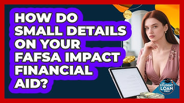 How Do Small Details On Your FAFSA Impact Financial Aid? - The Student Loan Pros