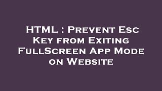 HTML : Prevent Esc Key from Exiting FullScreen App Mode on Website