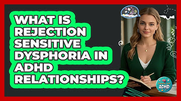 What Is Rejection Sensitive Dysphoria In ADHD Relationships? - Managing Your ADHD