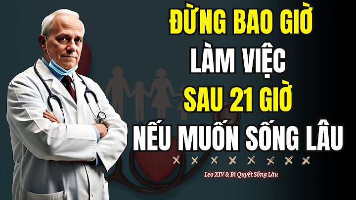Đừng Bao Giờ Làm Việc Này Sau 21h Nếu Muốn Sống Lâu | Leo XIV & Bí Quyết Sống Lâu
