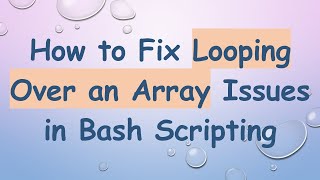 How to Fix Looping Over an Array Issues in Bash Scripting