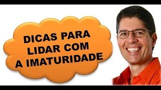 DICAS PARA LIDAR COM A IMATURIDADE