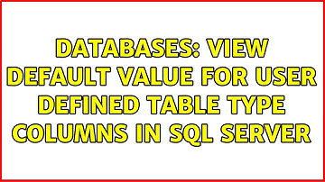 Databases: View Default value for User Defined Table Type columns in SQL Server (2 Solutions!!)
