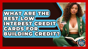 What Are The Best Low Interest Credit Cards For Building Credit? - Student Score Builder