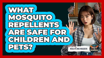 What Mosquito Repellents Are Safe For Children And Pets? - Insects and Invaders