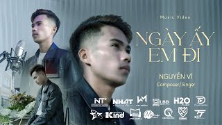 NGÀY ẤY EM ĐI - NGUYỄN VĨ | OFFICIAL MUSIC VIDEO