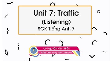 Unit 7 Traffic - Listening - Tiếng Anh 7 - Cô Nguyễn Minh Hiền (HAY NHẤT)