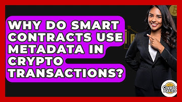 Why Do Smart Contracts Use Metadata In Crypto Transactions? - CryptoBasics360.com