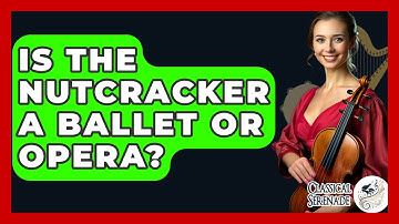 Is The Nutcracker A Ballet Or Opera? - Classical Serenade