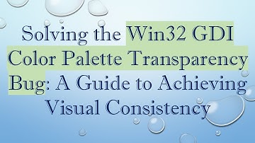 Solving the Win32 GDI Color Palette Transparency Bug: A Guide to Achieving Visual Consistency