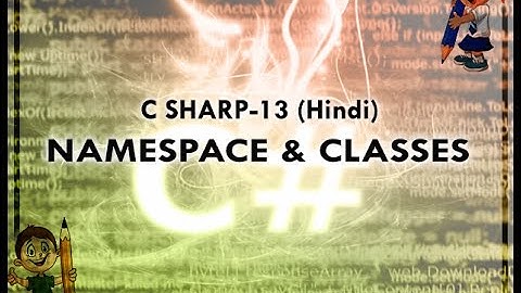 C SHARP-13  HINDI VIDEO TUTORIAL NAMESPACE AND CLASSES