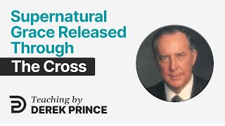 The Cross At The Center, Part 1  Supernatural Grace Released Through The Cross  Derek Prince