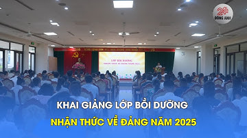 KHAI GIẢNG LỚP BỒI DƯỠNG NHẬN THỨC VỀ ĐẢNG NĂM 2025