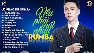 ĐIỀU ANH HỐI TIẾC, NẾU PHẢI MẤT NHAU - LK NHẠC TRẺ RUMBA XUẤT SẮC NHẤT 2024 - NHẠC TRẺ RUMBA REMIX