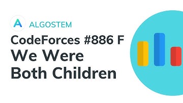 We Were Both Children - CodeForces Round 886 Problem F