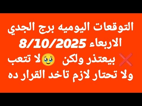 التوقعات اليوميه برج الجدي الاربعاء 8 10 2025 بيعتذر ولكن لا تتعب ولا تحتار لازم تاخد القرار ده